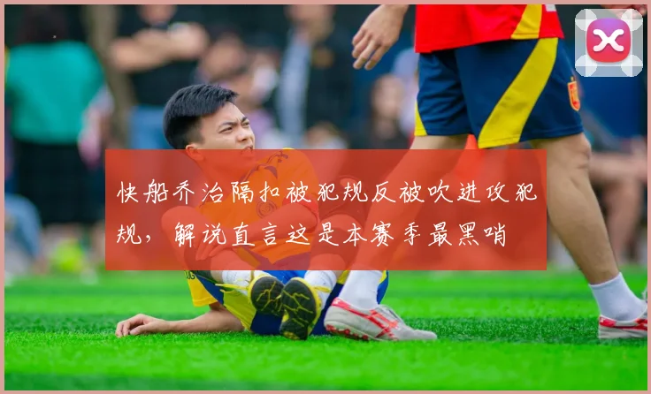 快船乔治隔扣被犯规反被吹进攻犯规，解说直言这是本赛季最黑哨